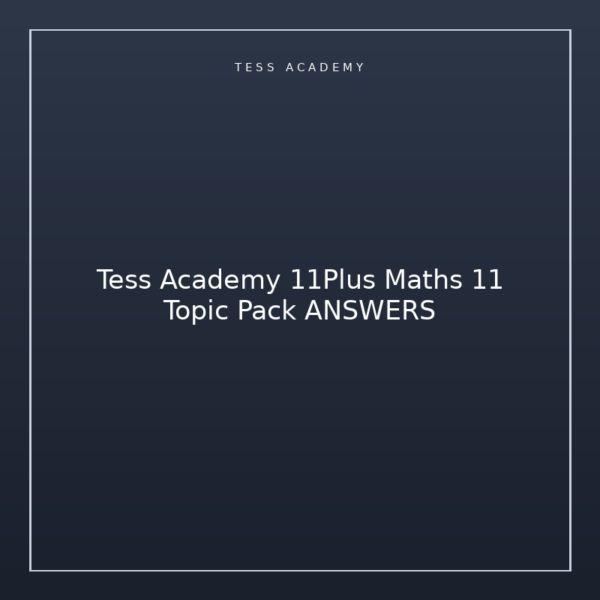 Tess Academy 11Plus Maths 11 Topic Pack ANSWERS