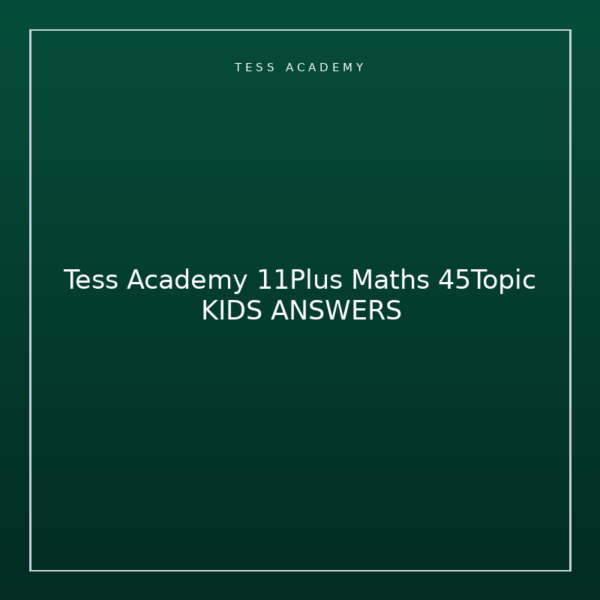 Tess Academy 11Plus Maths 45Topic KIDS ANSWERS