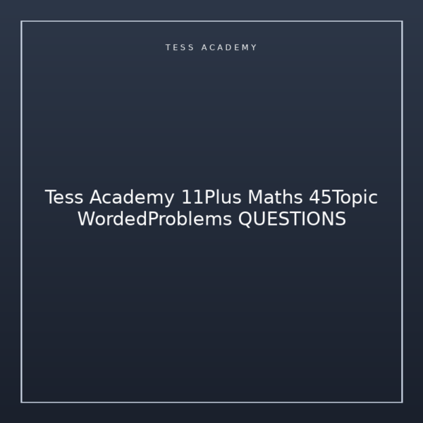 Tess Academy 11Plus Maths 45Topic WordedProblems QUESTIONS