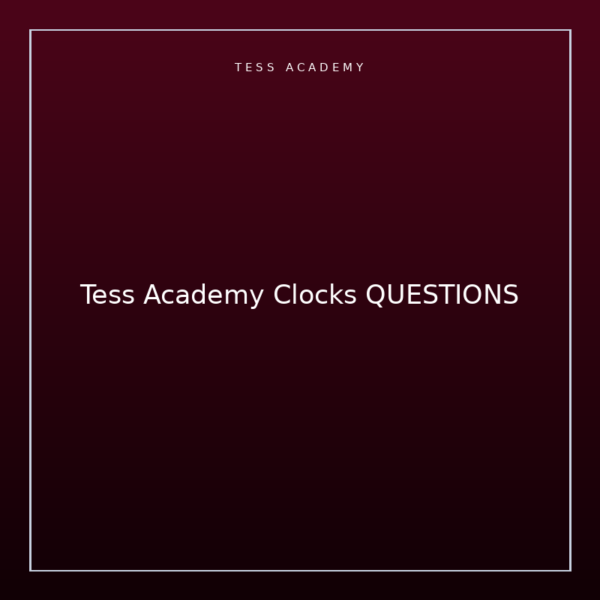 Tess Academy Clocks QUESTIONS