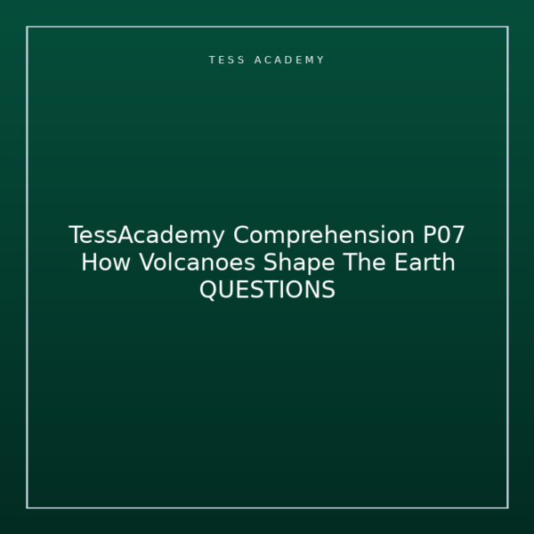 TessAcademy Comprehension P07 How Volcanoes Shape The Earth QUESTIONS