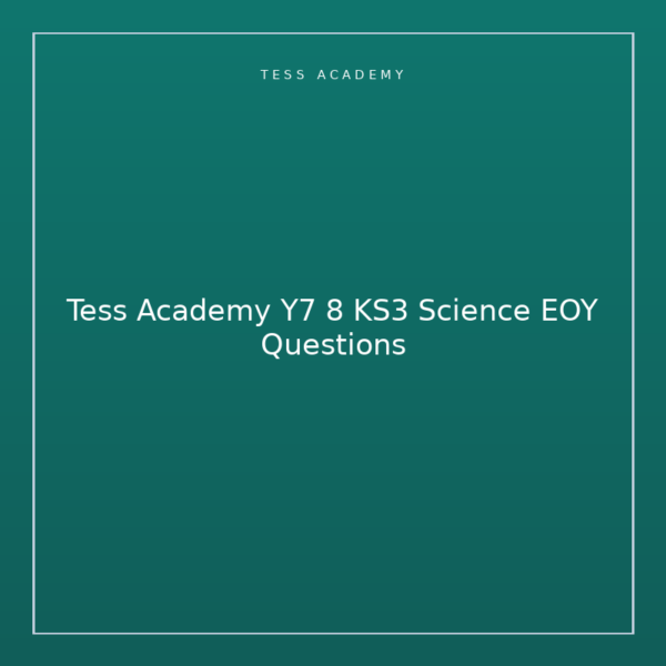 Tess Academy Y7 8 KS3 Science EOY Questions